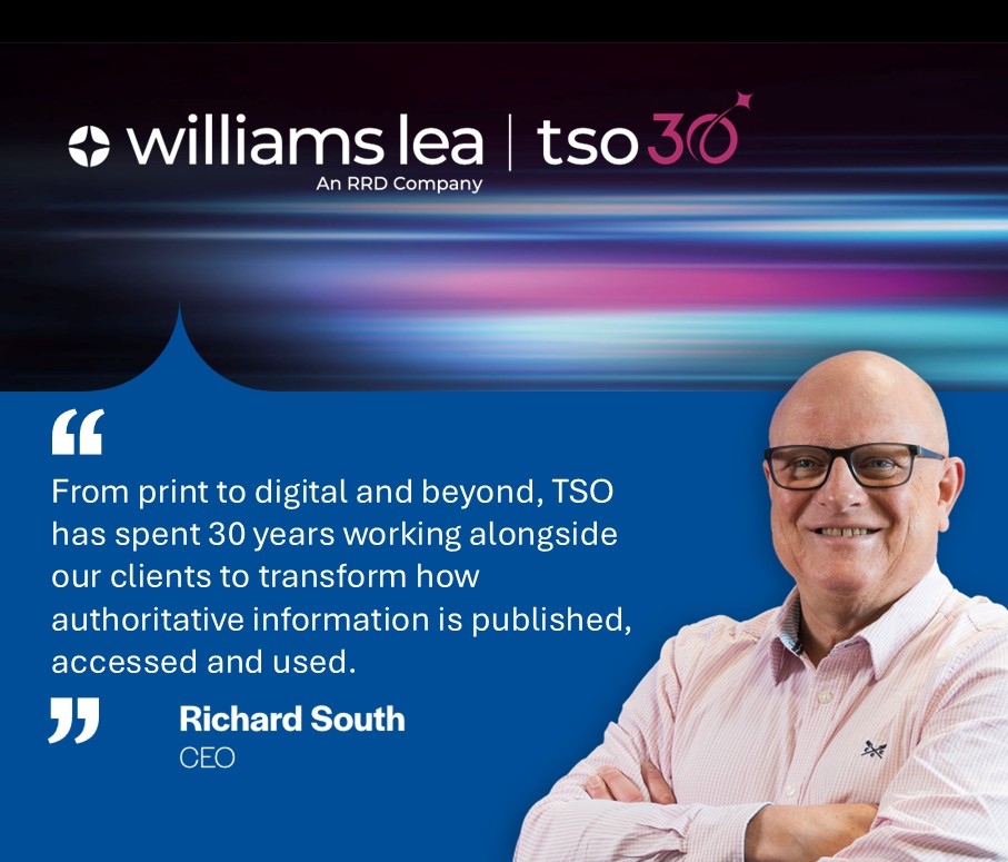 TSO30 quote from Richard South, CEO TSO "From print to digital and beyond, TSO has spent 30 years working alongside our clients to transform how authoritative information is published, accessed and used"
